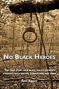No Black Heroes: The True Story of a Black Police Officers Struggle with Racism, Corruption and Crime (Paperback)