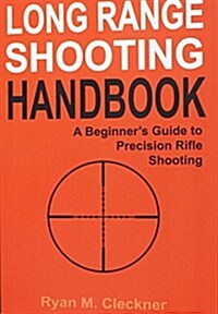Long Range Shooting Handbook: The Complete Beginners Guide to Precision Rifle Shooting (Paperback)