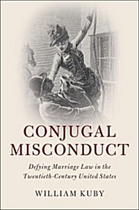 Conjugal Misconduct : Defying Marriage Law in the Twentieth-Century United States (Hardcover)