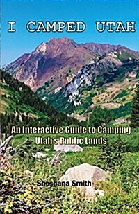 I Camped Utah: An Interactive Guide to Camping Utahs Public Lands (Paperback)