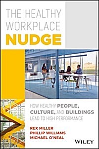 The Healthy Workplace Nudge: How Healthy People, Culture, and Buildings Lead to High Performance (Hardcover)