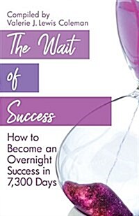 The Wait of Success: How to Become an Overnight Success in 7,300 Days (Paperback)