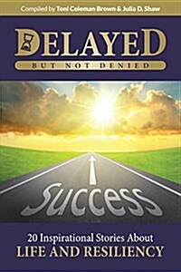 Delayed But Not Denied: 20 Inspirational Stories of Life and Resiliency (Paperback)