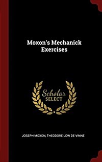 Moxons Mechanick Exercises (Hardcover)