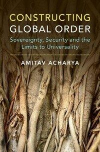 Constructing global order : agency and change in world politics
