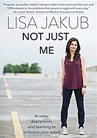 Not Just Me: Anxiety, Depression, and Learning to Embrace Your Weird (Paperback)