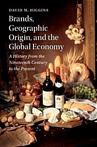 Brands, Geographical Origin, and the Global Economy : A History from the Nineteenth Century to the Present (Hardcover)