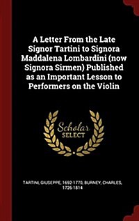 A Letter from the Late Signor Tartini to Signora Maddalena Lombardini (Now Signora Sirmen) Published as an Important Lesson to Performers on the Violi (Hardcover)