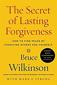 The Secret of Lasting Forgiveness: How to Find Peace by Forgiving Others and Yourself (Paperback)