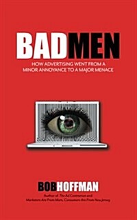 Badmen: How Advertising Went from a Minor Annoyance to a Major Menace (Paperback)
