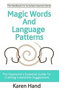 Magic Words and Language Patterns: The Hypnotists Essential Guide to Crafting Irresistible Suggestions (Paperback)