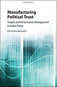 Manufacturing Political Trust : Targets and Performance Measurement in Public Policy (Hardcover)
