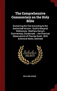 The Comprehensive Commentary on the Holy Bible: Containing the Text According to the Authorised Version: Scotts Marginal References: Matthew Henrys (Hardcover)