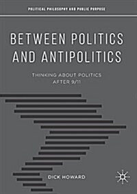 Between Politics and Antipolitics : Thinking About Politics After 9/11 (Paperback, 1st ed. 2016)