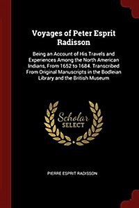 Voyages of Peter Esprit Radisson: Being an Account of His Travels and Experiences Among the North American Indians, from 1652 to 1684. Transcribed fro (Paperback)