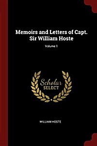 Memoirs and Letters of Capt. Sir William Hoste; Volume 1 (Paperback)