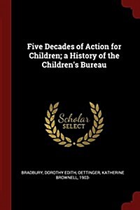 Five Decades of Action for Children; A History of the Childrens Bureau (Paperback)