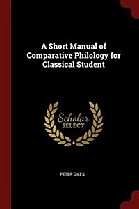 A Short Manual of Comparative Philology for Classical Student (Paperback)