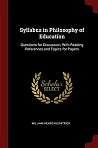 Syllabus in Philosophy of Education: Questions for Discussion, with Reading References and Topics for Papers (Paperback)