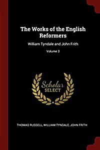 The Works of the English Reformers: William Tyndale and John Frith; Volume 3 (Paperback)