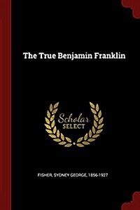 The True Benjamin Franklin (Paperback)