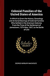 Colonial Families of the United States of America: In Which Is Given the History, Genealogy and Armorial Bearings of Colonial Families Who Settled in (Paperback)