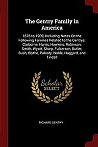 The Gentry Family in America: 1676 to 1909, Including Notes on the Following Families Related to the Gentrys: Claiborne, Harris, Hawkins, Robinson, (Paperback)