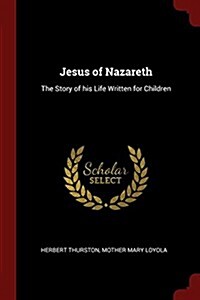 Jesus of Nazareth: The Story of His Life Written for Children (Paperback)