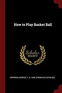 How to Play Basket Ball (Paperback)