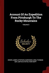 Account of an Expedition from Pittsburgh to the Rocky Mountains; Volume 3 (Paperback)