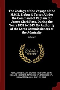 The Zoology of the Voyage of the H.M.S. Erebus & Terror, Under the Command of Captain Sir James Clark Ross, During the Years 1839 to 1843. by Authorit (Paperback)