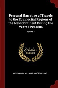 Personal Narrative of Travels to the Equinoctial Regions of the New Continent During the Years 1799-1804; Volume 7 (Paperback)