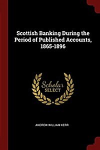 Scottish Banking During the Period of Published Accounts, 1865-1896 (Paperback)