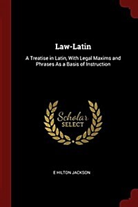 Law-Latin: A Treatise in Latin, with Legal Maxims and Phrases as a Basis of Instruction (Paperback)