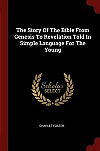 The Story of the Bible from Genesis to Revelation Told in Simple Language for the Young (Paperback)