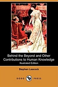 Behind the Beyond and Other Contributions to Human Knowledge (Illustrated Edition) (Dodo Press) (Paperback)