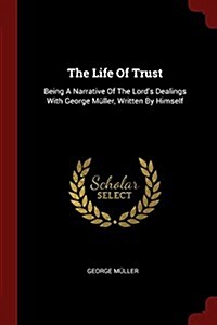 The Life of Trust: Being a Narrative of the Lords Dealings with George M?ler, Written by Himself (Paperback)