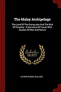 The Malay Archipelago: The Land of the Orang-Utan and the Bird of Paradise: A Narrative of Travel, with Studies of Man and Nature (Paperback)