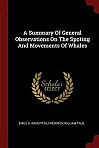 A Summary of General Observations on the Spoting and Movements of Whales (Paperback)