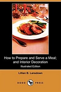 How to Prepare and Serve a Meal; And Interior Decoration (Illustrated Edition) (Dodo Press) (Paperback)