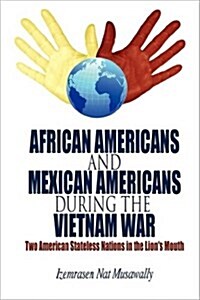 African Americans and Mexican Americans During the Vietnam War: Two American Stateless Nations in the Lions Mouth (Paperback)