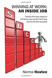 Winning at Work: An Inside Job - Twenty-Five Easy Steps to Enhance Your Career and Help You to Achieve Success (Paperback)