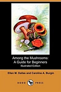 Among the Mushrooms: A Guide for Beginners (Illustrated Edition) (Dodo Press) (Paperback)