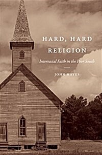 Hard, Hard Religion: Interracial Faith in the Poor South (Hardcover)