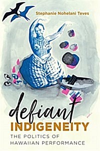 Defiant Indigeneity: The Politics of Hawaiian Performance (Hardcover)