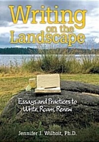 Writing on the Landscape: Essays and Practices to Write, Roam, Renew (Hardcover)