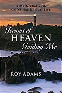 Beams of Heaven Guiding Me: Looking Back on Gods Hand in My Life (Paperback)