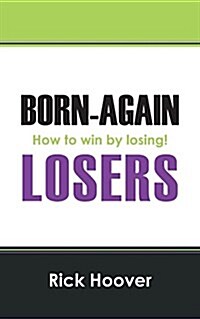 Born-Again Losers: How to Win by Losing! (Paperback)
