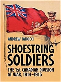 Shoestring Soldiers: The 1st Canadian Division at War, 1914-1915 (Paperback)