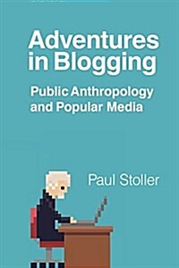 Adventures in Blogging: Public Anthropology and Popular Media (Hardcover)